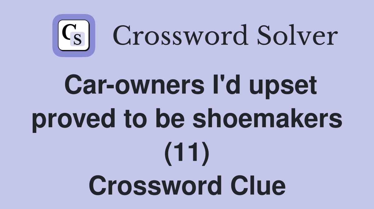 Carowners I'd upset proved to be shoemakers (11) Crossword Clue